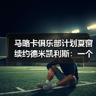 马略卡俱乐部计划夏窗续约德米凯利斯：一个转会期的小道消息让我失眠了