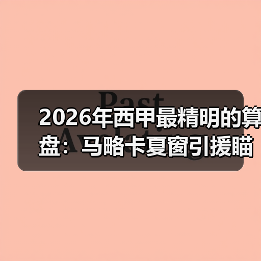 2026年西甲最精明的算盘：马略卡夏窗引援瞄准自由球员市场（图2）