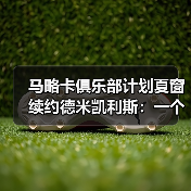 马略卡俱乐部计划夏窗续约德米凯利斯：一个让我失眠的转会消息（图2）