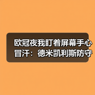 欧冠夜我盯着屏幕手心冒汗：德米凯利斯防守反击战术让皇马吃尽苦头（图2）