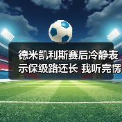 德米凯利斯赛后冷静表示保级路还长 我听完愣在电脑前十分钟(图4) 德米凯利斯赛后冷静表示保级路还长 我听完愣在电脑前十分钟(图4)