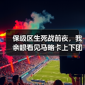 保级区生死战前夜，我亲眼看见马略卡上下团结一心要完成保级大业（图1）