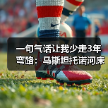 一句气话让我少走3年弯路:马斯坦托诺河床时期受恩师德米凯利斯提拔(图2) 一句气话让我少走3年弯路:马斯坦托诺河床时期受恩师德米凯利斯提拔(图2)