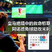 皇马绝境中的救命稻草：阿诺德角球助攻米利唐扳平比分