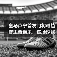 皇马卢宁首发门将难挡穆里奇绝杀，这场球我看得血压飙升（图4）